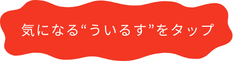 気になる“ういるす”をタップ