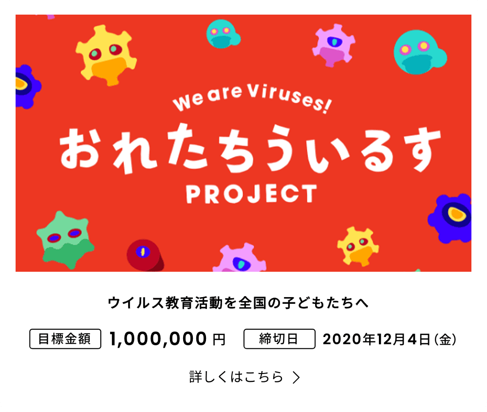 ウイルス教育活動を全国の子どもたちへ 目標金額 1,000,000円 締切日 2020年12月4日 金曜日 詳しくはこちら